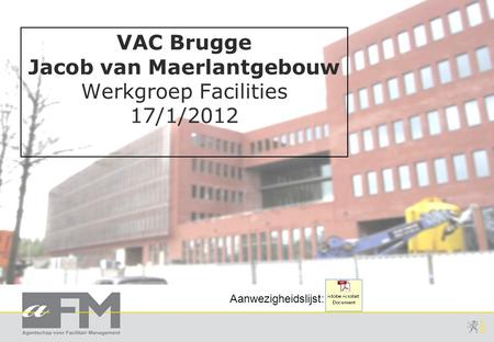 VAC Brugge Jacob van Maerlantgebouw Werkgroep Facilities 17/1/2012 Aanwezigheidslijst: