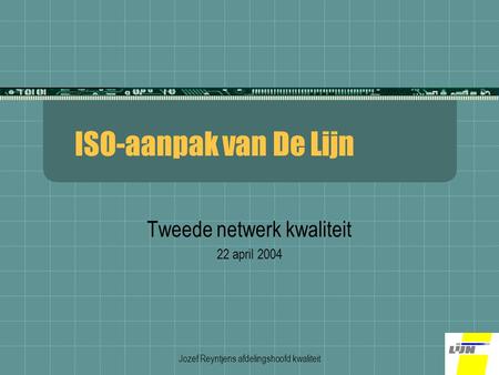Jozef Reyntjens afdelingshoofd kwaliteit ISO-aanpak van De Lijn Tweede netwerk kwaliteit 22 april 2004.
