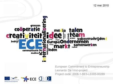 European Commitment to Entrepreneurship Leonardo Da Vinci-project Project code: 2008-1-BE3-LE005-00289 12 mei 2010.