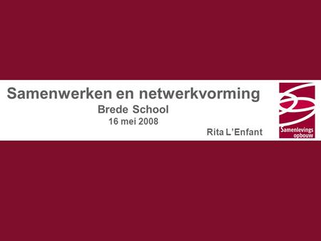 Samenwerken en netwerkvorming Brede School 16 mei 2008 Rita L’Enfant