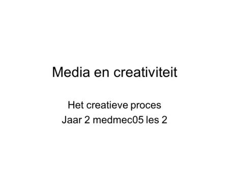 Media en creativiteit Het creatieve proces Jaar 2 medmec05 les 2.