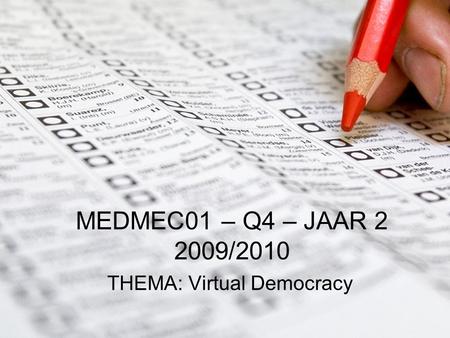MEDMEC01 – Q4 – JAAR 2 2009/2010 THEMA: Virtual Democracy.
