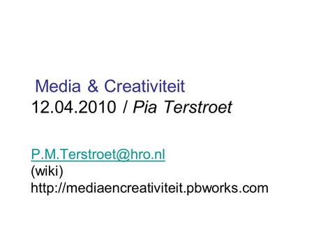 Media & Creativiteit 12.04.2010 / Pia Terstroet (wiki)
