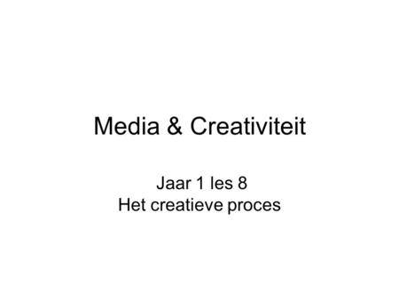 Media & Creativiteit Jaar 1 les 8 Het creatieve proces.