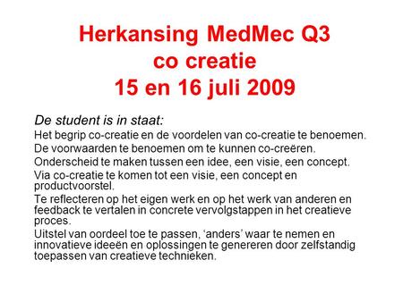 Herkansing MedMec Q3 co creatie 15 en 16 juli 2009 De student is in staat: Het begrip co-creatie en de voordelen van co-creatie te benoemen. De voorwaarden.