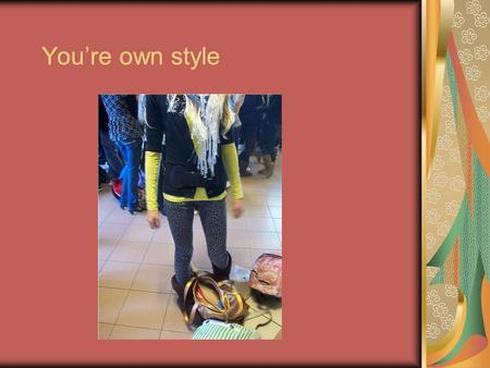 You’re own style.