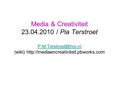 Media & Creativiteit 23.04.2010 / Pia Terstroet (wiki)