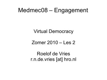 Medmec08 – Engagement Virtual Democracy Zomer 2010 – Les 2 Roelof de Vries r.n.de.vries [at] hro.nl.