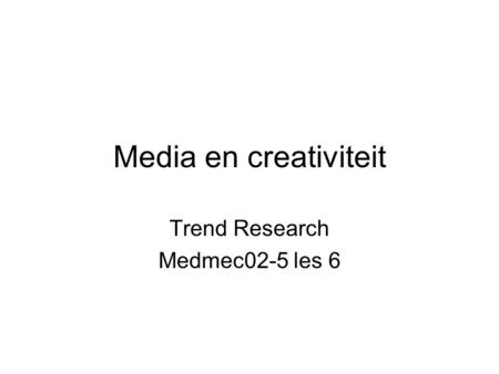 Media en creativiteit Trend Research Medmec02-5 les 6.
