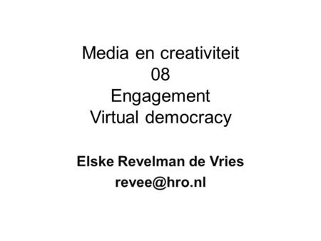 Media en creativiteit 08 Engagement Virtual democracy Elske Revelman de Vries