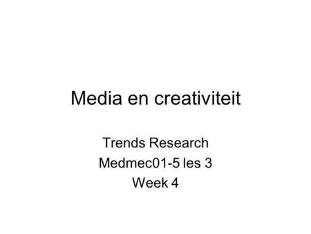Media en creativiteit Trends Research Medmec01-5 les 3 Week 4.