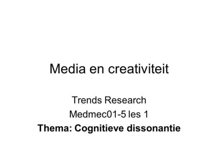 Media en creativiteit Trends Research Medmec01-5 les 1 Thema: Cognitieve dissonantie.