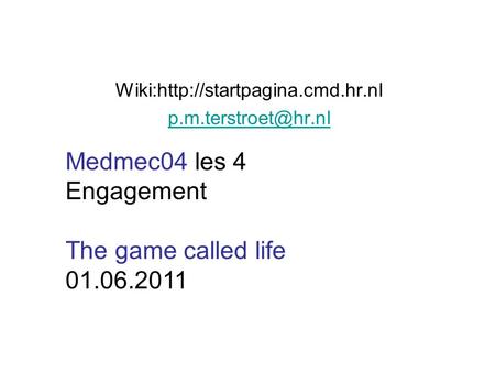 Wiki:http://startpagina.cmd.hr.nl Medmec04 les 4 Engagement The game called life 01.06.2011.