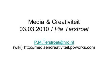 Media & Creativiteit 03.03.2010 / Pia Terstroet (wiki)