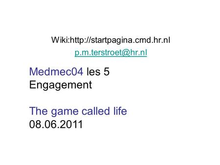 Wiki:http://startpagina.cmd.hr.nl Medmec04 les 5 Engagement The game called life 08.06.2011.