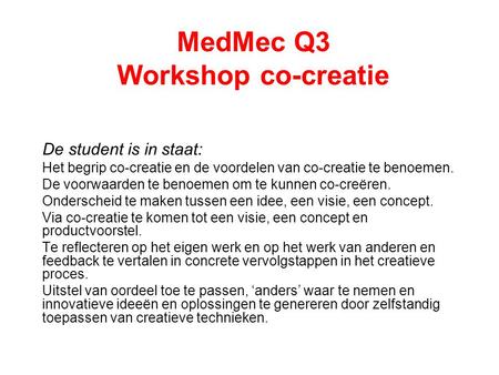MedMec Q3 Workshop co-creatie De student is in staat: Het begrip co-creatie en de voordelen van co-creatie te benoemen. De voorwaarden te benoemen om te.