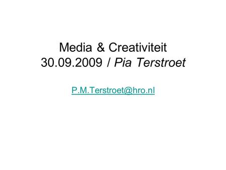 Media & Creativiteit 30.09.2009 / Pia Terstroet
