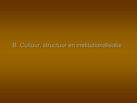 B. Cultuur, structuur en institutionalisatie