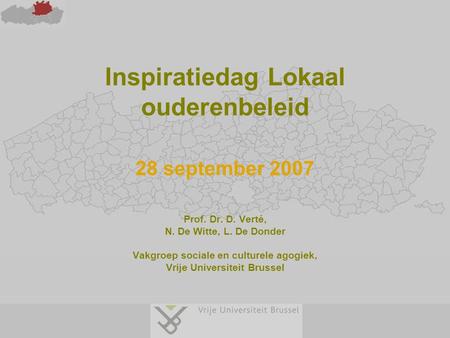 Inspiratiedag Lokaal ouderenbeleid 28 september 2007 Prof. Dr. D. Verté, N. De Witte, L. De Donder Vakgroep sociale en culturele agogiek, Vrije Universiteit.
