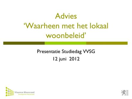 1 Advies ‘Waarheen met het lokaal woonbeleid’ Presentatie Studiedag VVSG 12 juni 2012.