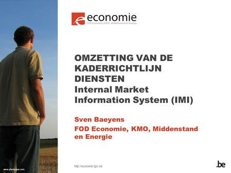 OMZETTING VAN DE KADERRICHTLIJN DIENSTEN Internal Market Information System (IMI) Sven Baeyens FOD Economie, KMO, Middenstand en.