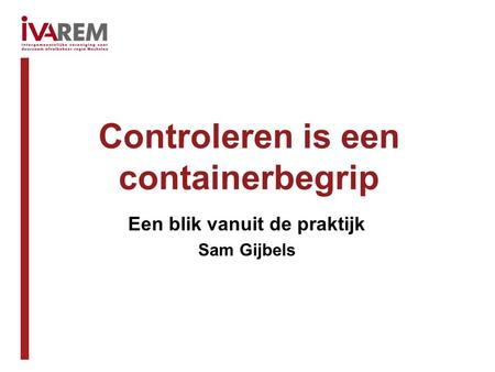 Controleren is een containerbegrip Een blik vanuit de praktijk Sam Gijbels.