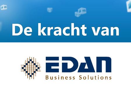 De kracht van Edan Edan Business Solutions adviseert en ondersteunt klanten bij de automatisering van hun bedrijfsprocessen. We leveren een Microsoft.