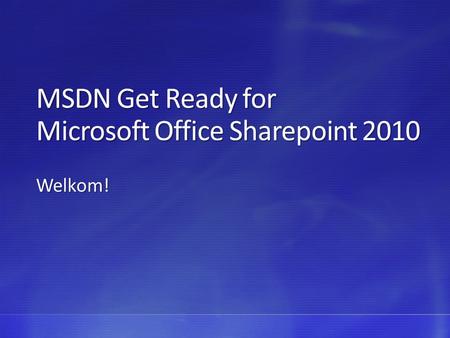 MSDN Get Ready for Microsoft Office Sharepoint 2010 Welkom!