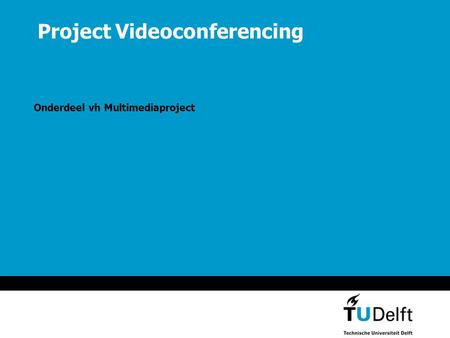 Project Videoconferencing Onderdeel vh Multimediaproject.