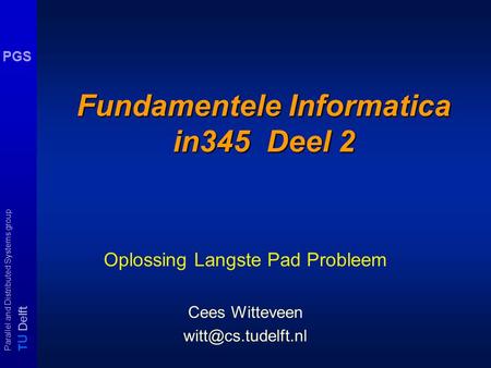 T U Delft Parallel and Distributed Systems group PGS Fundamentele Informatica in345 Deel 2 Oplossing Langste Pad Probleem Cees Witteveen