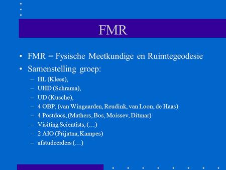 FMR FMR = Fysische Meetkundige en Ruimtegeodesie Samenstelling groep: –HL (Klees), –UHD (Schrama), –UD (Kusche), –4 OBP, (van Wingaarden, Reudink, van.