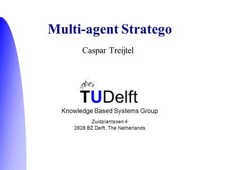 TUDelft Knowledge Based Systems Group Zuidplantsoen 4 2628 BZ Delft, The Netherlands Caspar Treijtel Multi-agent Stratego.