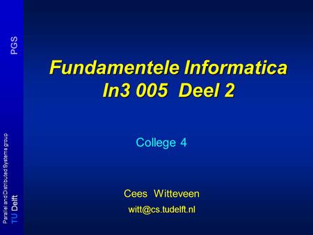 T U Delft Parallel and Distributed Systems group PGS Fundamentele Informatica In3 005 Deel 2 College 4 Cees Witteveen