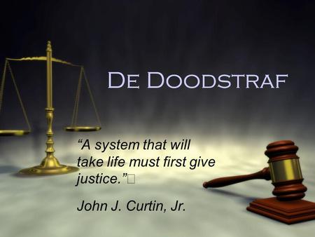 De Doodstraf “A system that will take life must first give justice.” John J. Curtin, Jr. “A system that will take life must first give justice.” John J.