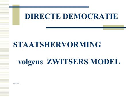 DIRECTE DEMOCRATIE STAATSHERVORMING volgens ZWITSERS MODEL v270308.