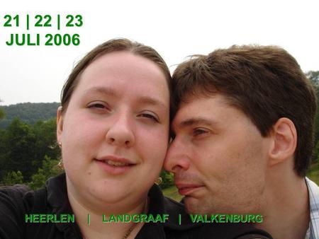 21 | 22 | 23 JULI 2006 HEERLEN | LANDGRAAF | VALKENBURG.