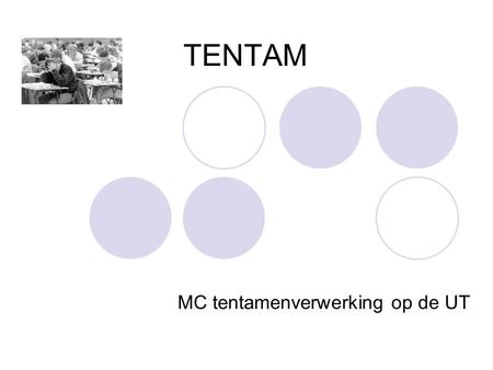 TENTAM MC tentamenverwerking op de UT. TENTAM OP DE UT2 TENTAM Eigenaar S&O Vanaf 1984 in gebruik Jan van Zyll (Verwerking) (ICTS- Spiegel 307) Jan de.