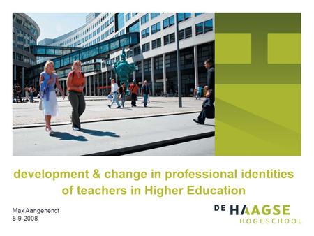 Development & change in professional identities of teachers in Higher Education Max Aangenendt 5-9-2008.