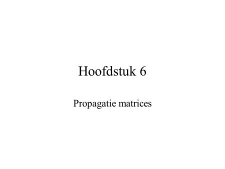 Hoofdstuk 6 Propagatie matrices.