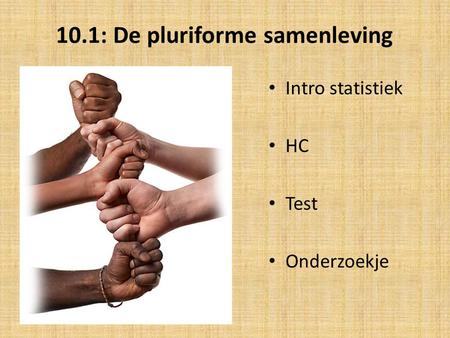10.1: De pluriforme samenleving Intro statistiek HC Test Onderzoekje.