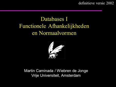 Databases I Functionele Afhankelijkheden en Normaalvormen