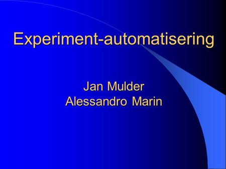 Experiment-automatisering Jan Mulder Alessandro Marin.