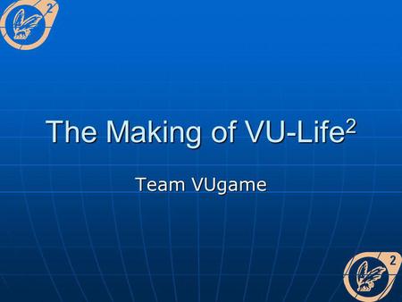 The Making of VU-Life 2 Team VUgame. Het team [Insert photo here] [Insert photo here]