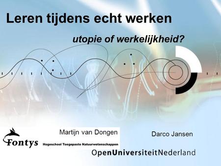 Leren tijdens echt werken utopie of werkelijkheid? Darco Jansen Martijn van Dongen.
