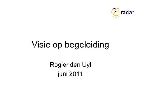 Visie op begeleiding Rogier den Uyl juni 2011. Begeleiding onder de AWBZ Doelgroep gericht integraal aanbod –Knelpunt toegang en geen marktwerking 2003.