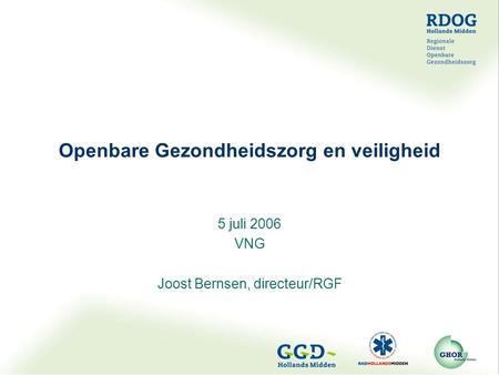 Openbare Gezondheidszorg en veiligheid 5 juli 2006 VNG Joost Bernsen, directeur/RGF.