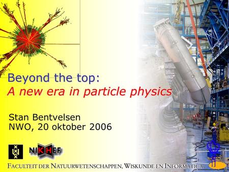 1/20 Beyond the top: A new era in particle physics Stan Bentvelsen NWO, 20 oktober 2006.