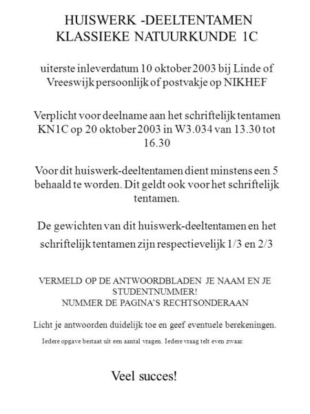 HUISWERK -DEELTENTAMEN KLASSIEKE NATUURKUNDE 1C uiterste inleverdatum 10 oktober 2003 bij Linde of Vreeswijk persoonlijk of postvakje op NIKHEF Verplicht.