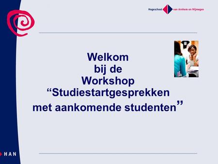 Welkom bij de Workshop “Studiestartgesprekken met aankomende studenten ”