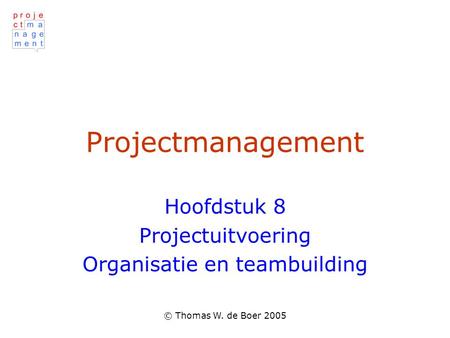 Hoofdstuk 8 Projectuitvoering Organisatie en teambuilding